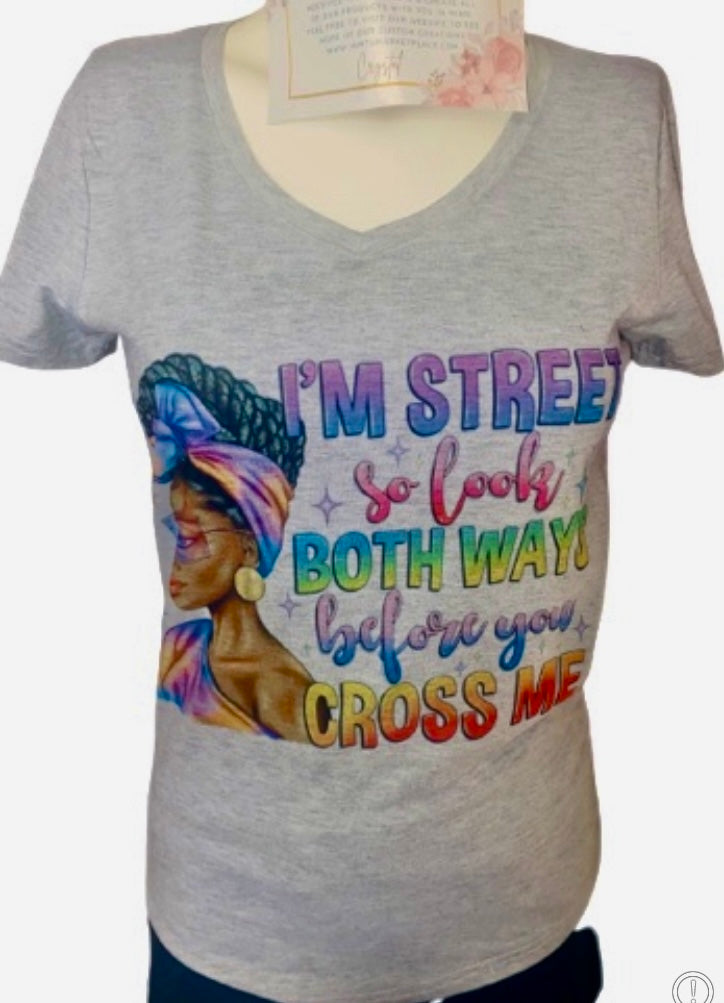Sarcastic Tee ~ Look Both Ways Before You Cross Me..
