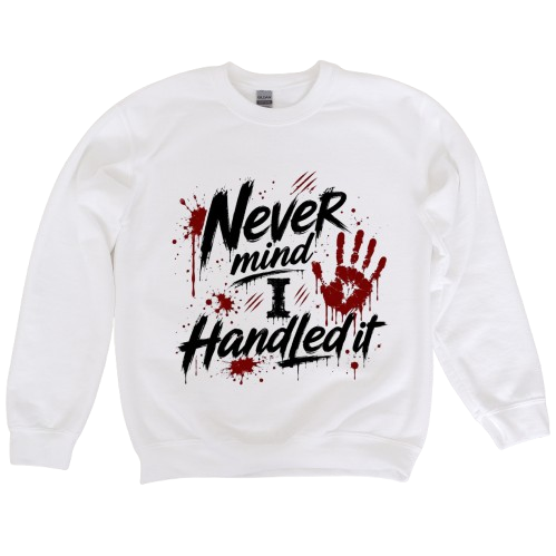Sweatshirt Season ~ Nevermind I Handled it Crewneck Unisex