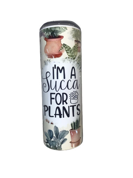 Creative Tumblers ~ I'm A Succa For Plants 20 Oz.