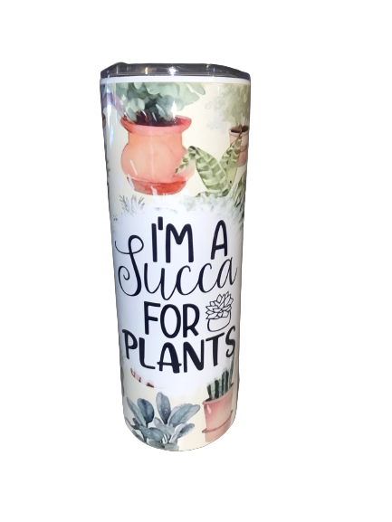 Creative Tumblers ~ I'm A Succa For Plants 20 Oz.