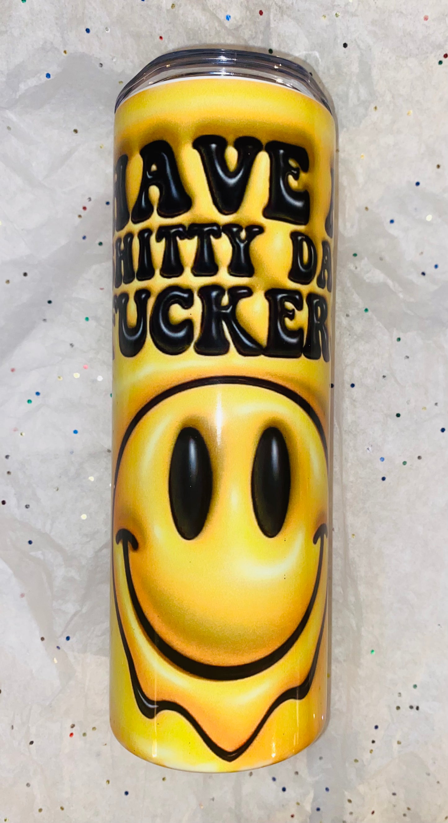 Creative Tumblers ~ Have A Sh*tty Day F$%kers 20 Oz