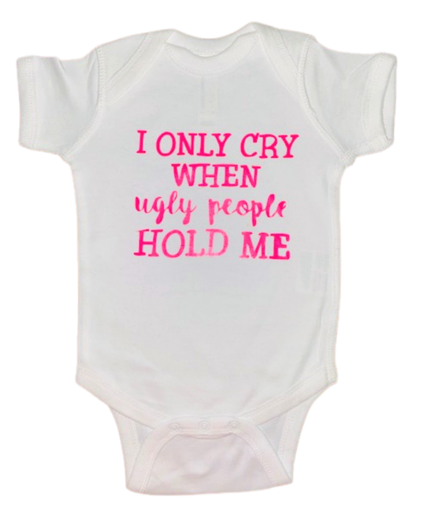 Mini Me Baby Gear ~ I Cry When Ugly People Hold Me