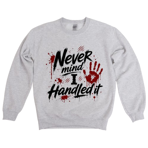 Sweatshirt Season ~ Nevermind I Handled it Crewneck Unisex