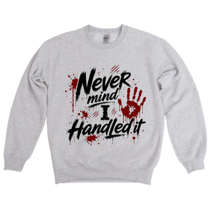 Sweatshirt Season ~ Nevermind I Handled it Crewneck Unisex