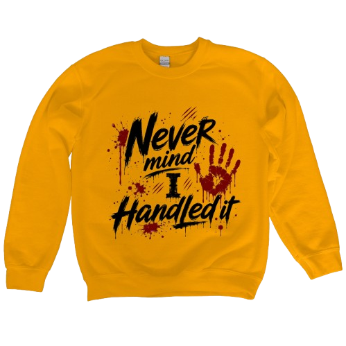 Sweatshirt Season ~ Nevermind I Handled it Crewneck Unisex