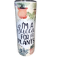 Creative Tumblers ~ I'm A Succa For Plants 20 Oz.