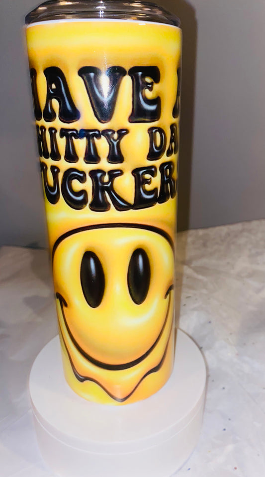 Creative Tumblers ~ Have A Sh*tty Day F$%kers 20 Oz