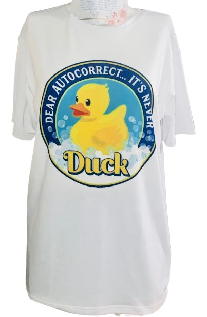 Funny Tee ~ Dear Auto Correct It Is Never DUCK