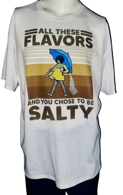 Funny Tee ~ All These Flavors & You Chose To Be Salty