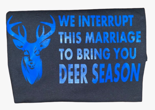 Dad Life Tees ~ We Interrupt This Marriage Deer Season