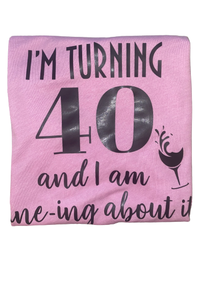 Birthday Tee ~ I'm Turning 40 & Wining About It