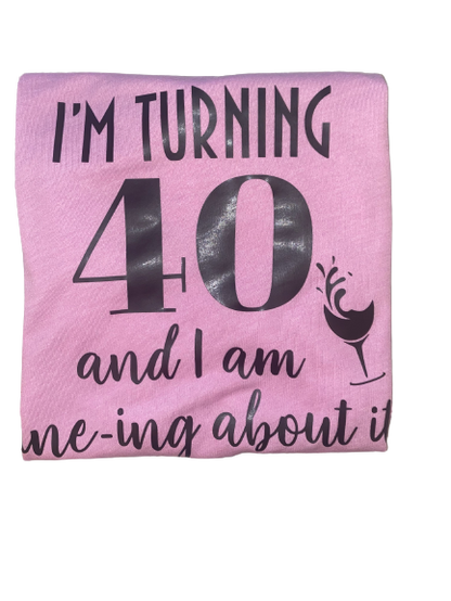 Birthday Tee ~ I'm Turning 40 & Wining About It